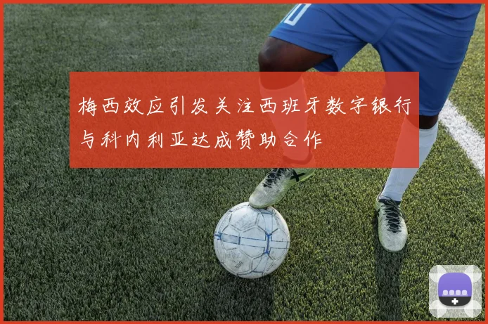 梅西效应引发关注西班牙数字银行与科内利亚达成赞助合作