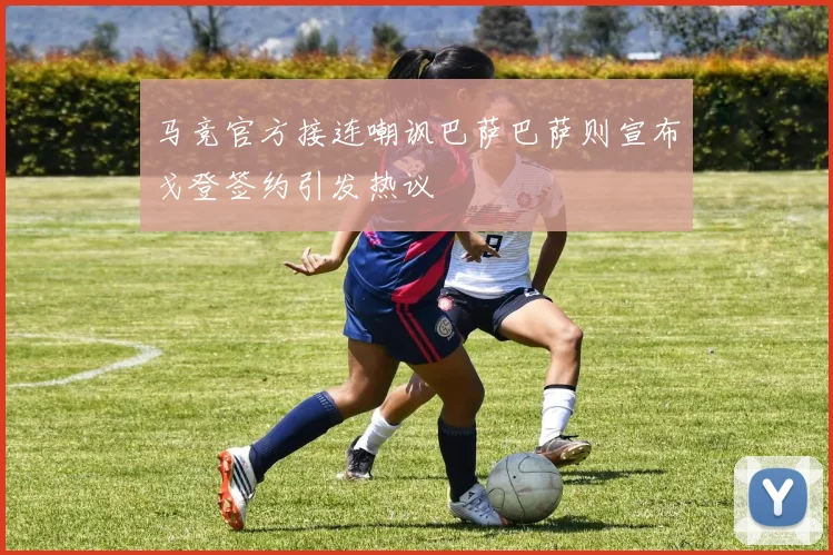 马竞官方接连嘲讽巴萨巴萨则宣布戈登签约引发热议