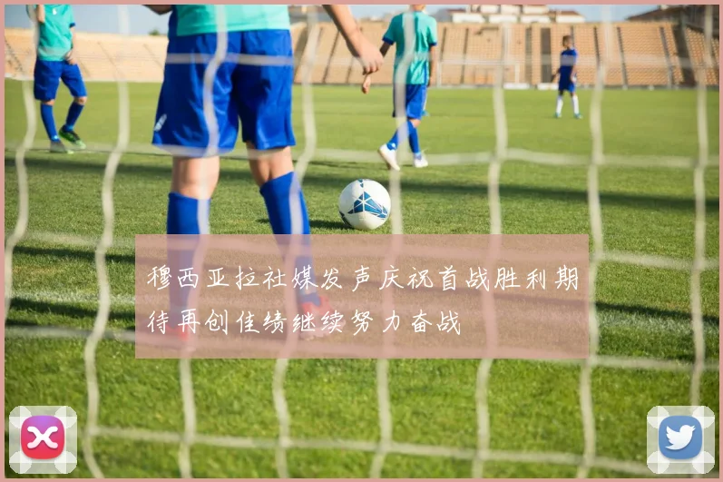 穆西亚拉社媒发声庆祝首战胜利期待再创佳绩继续努力奋战